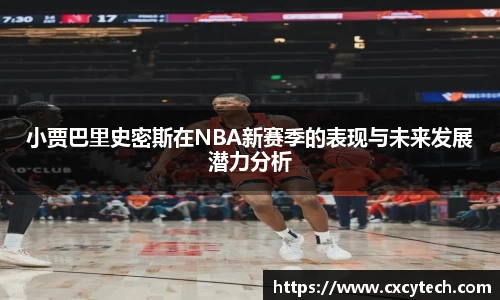 小贾巴里史密斯在NBA新赛季的表现与未来发展潜力分析