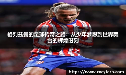 pa视讯格列兹曼的足球传奇之路：从少年梦想到世界舞台的辉煌时刻