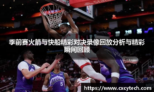 季前赛火箭与快船精彩对决录像回放分析与精彩瞬间回顾